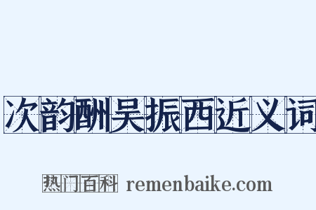 次韵酬吴振西近义词是什么意思的图片